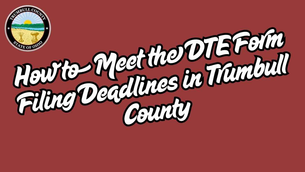 How to Meet the DTE Form Filing Deadlines in Trumbull County